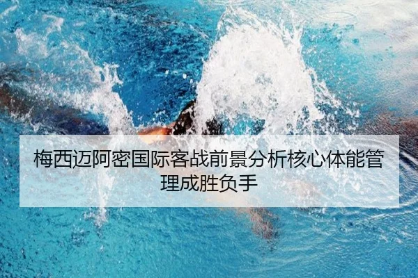 梅西迈阿密国际客战前景分析核心体能管理成胜负手