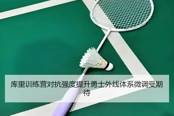 库里训练营对抗强度提升勇士外线体系微调受期待